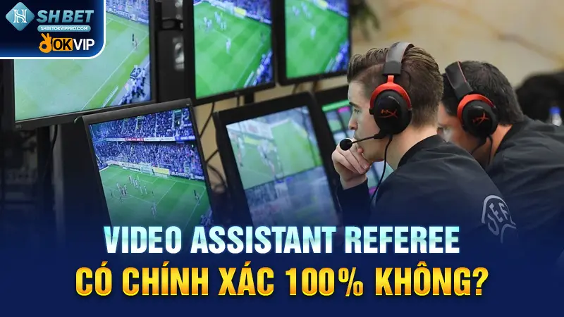 Video Assistant Referee có chính xác 100% không?